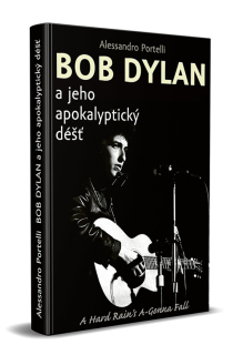 Alessandro Portelli: BOB DYLAN A JEHO APOKALYPTICKÝ DÉŠŤ